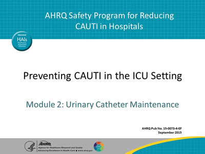 AHRQ Safety Program for Reducing CAUTI in Hospitals. Preventing CAUTI in the ICU Setting  Module 2: Urinary Catheter Maintenance  AHRQ Pub No. 15-0073-4-EF September 2015