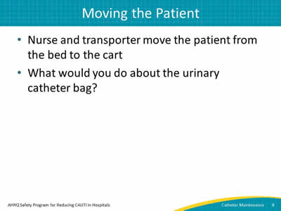 Nurse and transporter move the patient from the bed to the cart. What would you do about the urinary catheter bag?