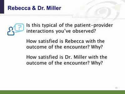 Slide 30: Rebecca and Dr. Miller. Is this typical of the patient-provider interactions you've observed? How satisfied is Rebecca with the outcome of the encounter? Why? How satisfied is Dr. Miller with the outcome of the encounter? Why?