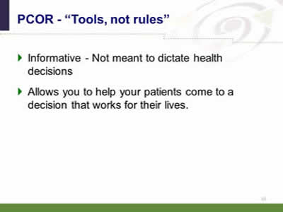 Slide 15: PCOR--'Tools, not rules.' Informative - Not meant to dictate health decisions. Allows you to help your patients come to a decision that works for their lives.