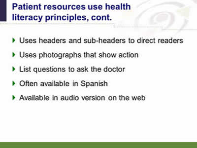 Slide 39: Patient resources use health literacy principles, continued. Uses headers and sub-headers to direct readers. Uses photographs that show action. List questions to ask the doctor. Often available in Spanish. Available in audio version on the Web.