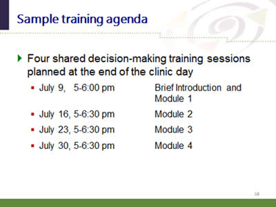 Slide 16: Sample training agenda. Four shared decision-making training sessions planned at the end of the clinic day: July 9, 5-6:00 pm Brief Introduction and Module 1; July 16, 5-6:30 pm Module 2; July 23, 5-6:30 pm Module 3; July 30, 5-6:30 pm Module 4.