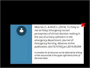 Mizerek E, Wolf L. To Foley or Not to Foley: Emergency Nurses' Perceptions of Clinical Decision Making in the Use of Urinary Catheters in the Emergency Department. Journal of Emergency Nursing. 2014.  A complete list of resources can be obtained by clicking on the resource tab in the upper right hand corner of the main slides.