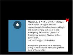 Mizerek E, Wolf L. (2014) To Foley or not to Foley: Emergency nurses' perceptions of clinical decision making in the use of urinary catheters in the emergency department. Journal of Emergency Nursing. Advance online publication. 2014.  A complete list of resources can be obtained by clicking on the resource tab in the upper right hand corner of the main slides.
