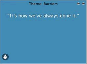 Theme: Barriers  "It's how we've always done it."