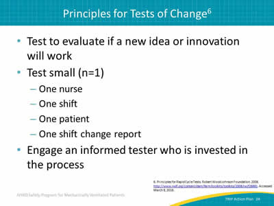 Test to evaluate if a new idea or innovation will work. Test small (n=1): One nurse. One shift. One patient. One shift change report. Engage an informed tester who is invested in the process.