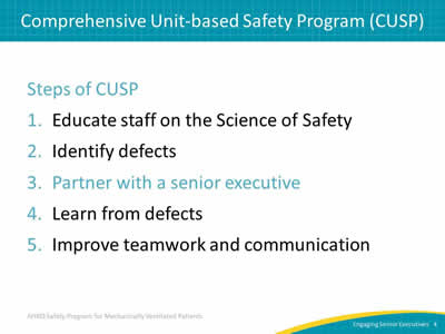 Steps of CUSP: 1. Educate staff on the Science of Safety. 2. Identify defects. 3. Partner with a senior executive. (Highlighted) 4. Learn from defects. 5. Improve teamwork and communication.