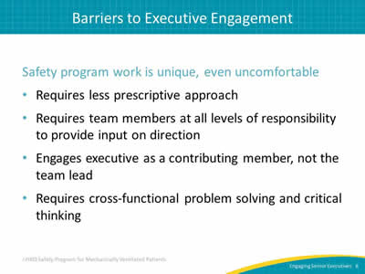 Safety program work is unique, even uncomfortable: Requires less prescriptive approach. Requires team members at all levels of responsibility to provide input on direction. Engages executive as a contributing member, not the team lead. Requires cross-functional problem solving and critical thinking.