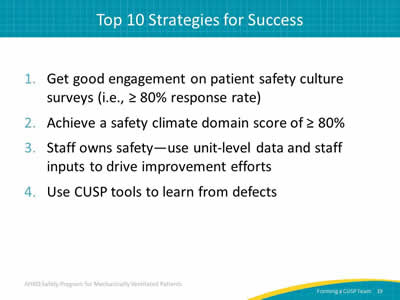 1. Get good engagement on patient safety culture surveys (i.e., greater than or equal to 80% response rate). 2. Achieve a safety climate domain score of greater than or equal to 80%. 3. Staff owns safety -- use unit-level data and staff inputs to drive improvement efforts. 4. Use CUSP tools to learn from defects.