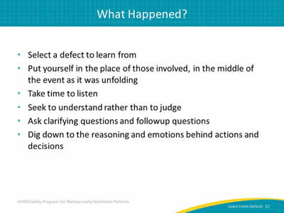 Select a defect to learn from. Put yourself in the place of those involved, in the middle of the event as it was unfolding. Take time to listen. Seek to understand rather than to judge. Ask clarifying questions and followup questions. Dig down to the reasoning and emotions behind actions and decisions.