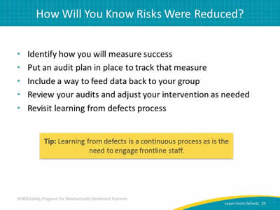 Identify how you will measure success. Put an audit plan in place to track that measure. Include a way to feed data back to your group. Review your audits and adjust your intervention as needed. Revisit learning from defects process. Tip: Learning from defects is a continuous process as is the need to engage frontline staff.