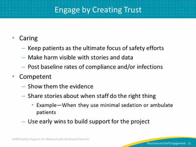 Caring: Keep patients as the ultimate focus of safety efforts. Make harm visible with stories and data. Post baseline rates of compliance and/or infections. Competent: Show them the evidence. Share stories about when staff do the right thing. Example - When they use minimal sedation or ambulate patients. Use early wins to build support for the project.