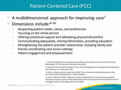 A multidimensional approach for improving care. Dimensions include: Respecting patient needs, values, and preferences. Focusing on the whole person. Offering emotional support and alleviating physical discomfort. Communicating adequately, sharing information, providing education. Strengthening the patient-provider relationship, including family and friends coordinating care across settings. Patient engagement and empowerment.