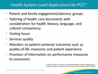 Patient and family engagement/advisory groups. Tailoring of health care documents with consideration for health literacy, language, and cultural competency. Visiting hours. Services quality. Attention to patient-centered outcomes such as quality-of-life measures and patient experience. Provision of information on performance measures to consumers.