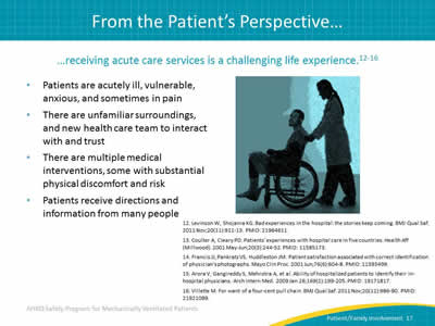 …receiving acute care services is a challenging life experience. Patients are acutely ill, vulnerable, anxious, and sometimes in pain. There are unfamiliar surroundings, and new health care team to interact with and trust. There are multiple medical interventions, some with substantial physical discomfort and risk. Patients receive directions and information from many people.