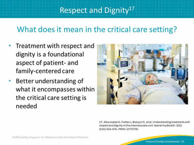 What does it mean in the critical care setting? Treatment with respect and dignity is a foundational aspect of patient- and family-centered care. Better understanding of what it encompasses within the critical care setting is needed.
