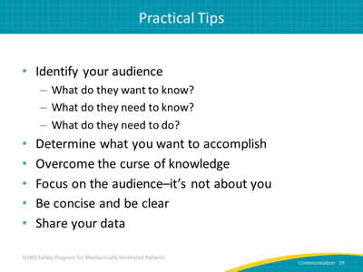 Identify your audience: What do they want to know? What do they need to know? What do they need to do? Determine what you want to accomplish. Overcome the curse of knowledge. Focus on the audience - it’s not about you. Be concise and be clear. Share your data.