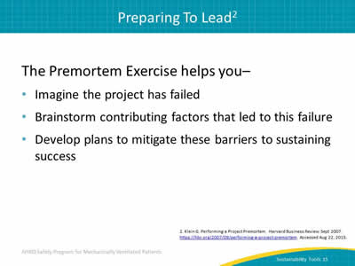 The Premortem Exercise helps you: Imagine the project has failed. Brainstorm contributing factors that led to this failure. Develop plans to mitigate these barriers to sustaining success.