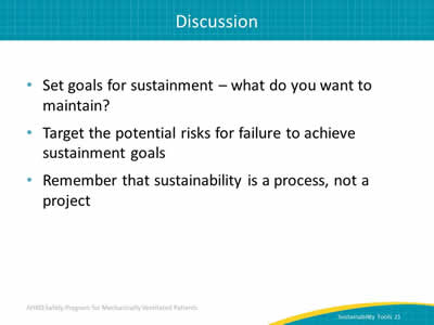 Set goals for sustainment - what do you want to maintain? Target the potential risks for failure to achieve sustainment goals. Remember that sustainability is a process, not a project.