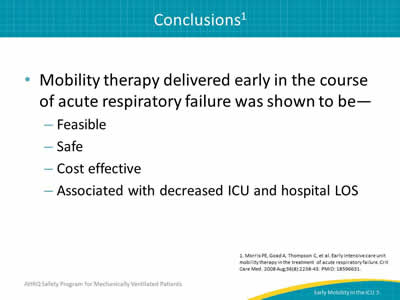 Mobility therapy delivered early in the course of acute respiratory failure was shown to be: Feasible. Safe. Cost effective. Associated with decreased ICU and hospital LOS.