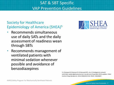 Society for Healthcare Epidemiology of America (SHEA): Recommends simultaneous use of daily SATs and the daily assessment of readiness wean through SBTs. Recommends management of ventilated patients with minimal sedation whenever possible and avoidance of benzodiazepines.