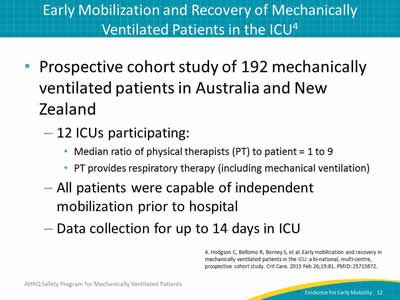 Prospective cohort study of 192 mechanically ventilated patients in Australia and New Zealand: 12 ICUs participating: Median ratio of physical therapists (PT) to patient = 1 to 9. PT provides respiratory therapy (including mechanical ventilation). All patients were capable of independent mobilization prior to hospital. Data collection for up to 14 days in ICU.
