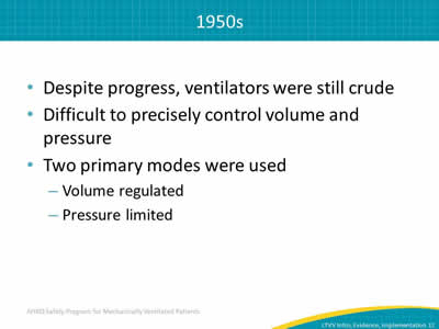 Despite progress, ventilators were still crude. Difficult to precisely control volume and pressure. Two primary modes were used: Volume regulated. Pressure limited.