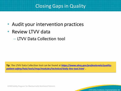 Audit your intervention practices. Review LTVV data: LTVV Data Collection tool. Tip: The LTVV Data Collection tool can be found at https://www.ahrq.gov/professionals/quality-patient-safety/hais/tools/mvp/modules/technical/daily-ltvv-tool.html.