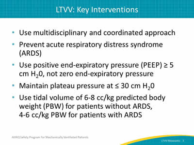 Use multidisciplinary and coordinated approach. Prevent acute respiratory distress syndrome (ARDS). Use positive end-expiratory pressure (PEEP) ≥ 5 cm  H20, not zero end-expiratory pressure. Maintain plateau pressure at ≤ 30 cm H20. Use tidal volume of 6-8 cc/kg predicted body weight (PBW) for patients without ARDS, 4-6 cc/kg PBW for patients with ARDS.