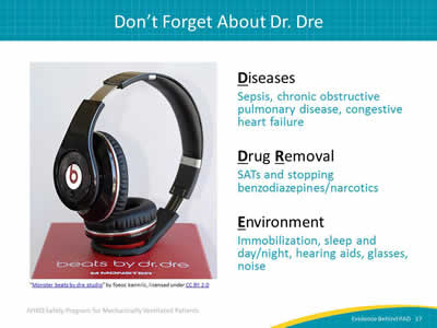Diseases: Sepsis, chronic obstructive pulmonary disease, congestive heart failure. Drug Removal: SATs and stopping benzodiazepines/narcotics. Environment: Immobilization, sleep and day/night, hearing aids, glasses, noise. Image: Photograph of Beats by Dre headphones and box.