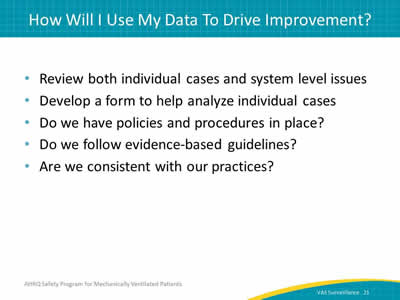 Review both individual cases and system level issues. Develop a form to help analyze individual cases. Do we have policies and procedures in place? Do we follow evidence-based guidelines? Are we consistent with our practices?