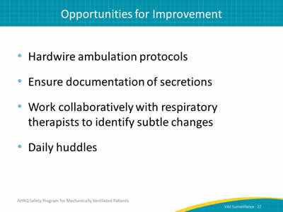 Hardwire ambulation protocols. Ensure documentation of secretions. Work collaboratively with respiratory therapists to identify subtle changes. Daily huddles.