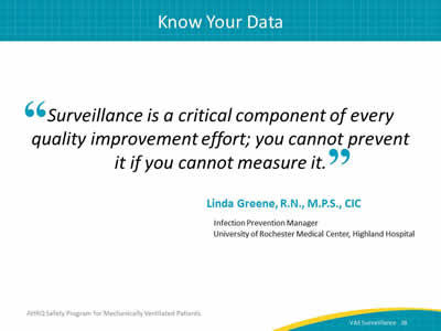 'Surveillance is a critical component of every quality improvement effort; you cannot prevent it if you cannot measure it.'  -- Linda Greene, R.N., M.P.S., CIC, Infection Prevention Manager, University of Rochester Medical Center, Highland Hospital