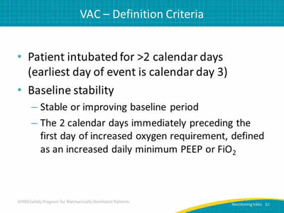 Patient intubated for more than 2 calendar days (earliest day of event is calendar day 3). Baseline stability: Stable or improving baseline period. The 2 calendar days immediately preceding the first day of increased oxygen requirement, defined as an increased daily minimum PEEP or FiO2.