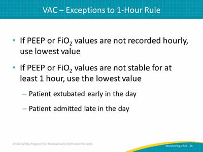 If PEEP or FiO2 values are not recorded hourly, use lowest value. If PEEP or FiO2 values are not stable for at least 1 hour, use the lowest value: Patient extubated early in the day. Patient admitted late in the day.
