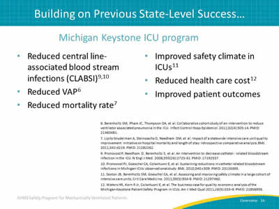 Michigan Keystone ICU program: Reduced central line-associated blood stream infections (CLABSI). Reduced VAP. Reduced mortality rate. Improved safety climate in ICUs. Reduced health care cost. Improved patient outcomes.