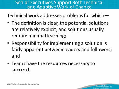Technical work addresses problems for which—  The definition is clear, the potential solutions are relatively explicit, and solutions usually require minimal learning; Responsibility for implementing a solution is fairly apparent between leaders and followers; and Teams have the resources necessary to succeed.