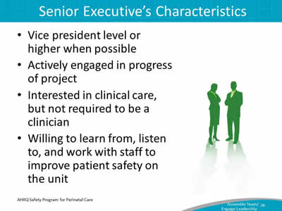 Vice president level or higher when possible. Actively engaged in progress of project. Interested in clinical care, but not required to be a clinician. Willing to learn from, listen to, and work with staff to improve patient safety on the unit.