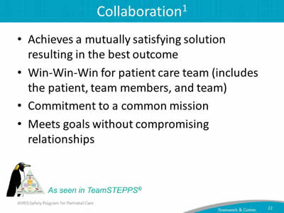 Achieves a mutually satisfying solution resulting in the best outcome. Win-Win-Win for patient care team (includes the patient, team members, and team). Commitment to a common mission. Meets goals without compromising relationships.