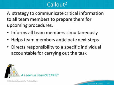 A strategy to communicate critical information to all team members to prepare them for upcoming procedures.  Informs all team members simultaneously. Helps team members anticipate next steps. Directs responsibility to a specific individual accountable for carrying out the task.