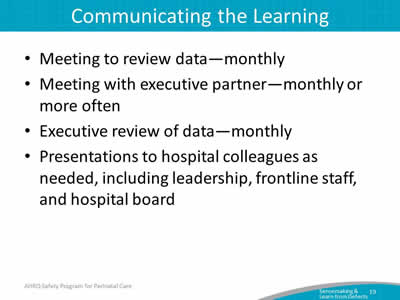 Meeting to review data—monthly. Meeting with executive partner—monthly or more often. Executive review of data—monthly. Presentations to hospital colleagues as needed, including leadership, frontline staff, and hospital board.