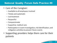 National Quality Forum Safe Practice #8. Care of the Caregiver: Available to all employees involved. Timely and systematic. Just treatment. Respectful. Compassionate. Supportive medical care. Participation in event investigation, risk identification, and mitigation activities to prevent future events. Supporting providers helps them care for their patients.