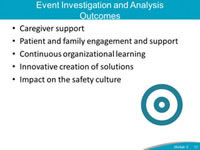 Event Investigation and Analysis Outcomes. Caregiver support. Patient and family engagement and support. Continuous organizational learning. Innovative creation of solutions. Impact on the safety culture.