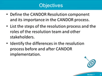 Objectives: Define the CANDOR Resolution component and its importance in the CANDOR process. List the steps of the resolution process and the roles of the resolution team and other stakeholders. Identify the differences in the resolution process before and after CANDOR implementation.