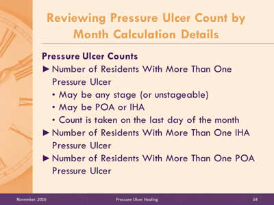 Pressure Ulcer Counts. Number of Residents With More Than One Pressure Ulcer: May be any stage (or unstageable); May be POA or IHA; Count is taken on the last day of the month Number of Residents With More Than One IHA Pressure Ulcer; Number of Residents With More Than One POA Pressure Ulcer.