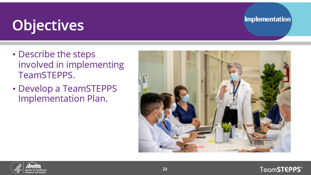 Objectives: Describe the steps involved in implementing TeamSTEPPS, Develop a TeamSTEPPS Implementation Plan.