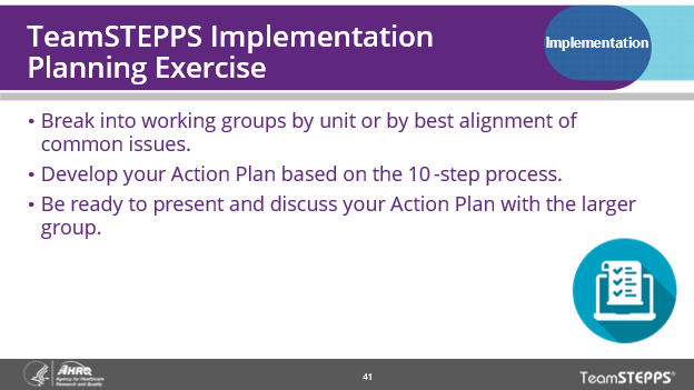 This slide on the TeamSTEPPS Implementation Planning Exercise explains how the participants should break into working groups by unit, develop an action plan based on the 10 steps, and be ready to present and discuss the action plans with the group.