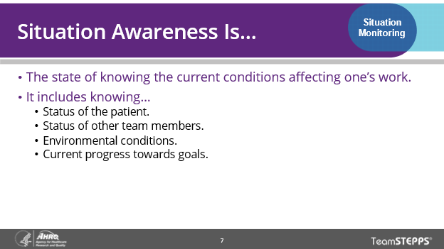 Image of slide: Situation monitoring is the state of knowing the current conditions affecting one's work. It includes knowing status of the patient, status of other team members, environmental conditions, and current progress toward the goal.