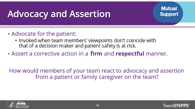 Image of slide: Advocacy and assertion means advocating for the patient when team members' viewpoints don't coincide with the decision maker's and asserting a corrective action in a firm and respectful manner.