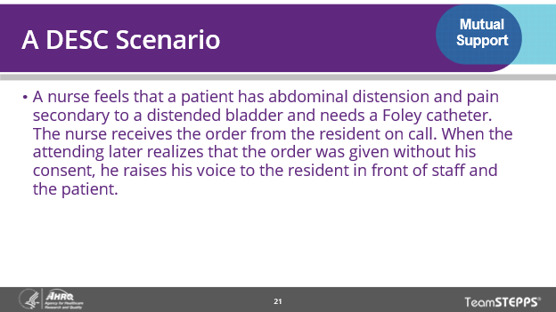Image of slide: In this scenario a nurse receives an order from the resident on call for a catheter for a patient with a distended bladder. The attending realizes the order was given without his consent and raises his voice to the resident in front of staff and the patient.